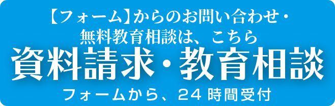 【フォーム】からのお問い合わせ・無料教育相談は、こちら